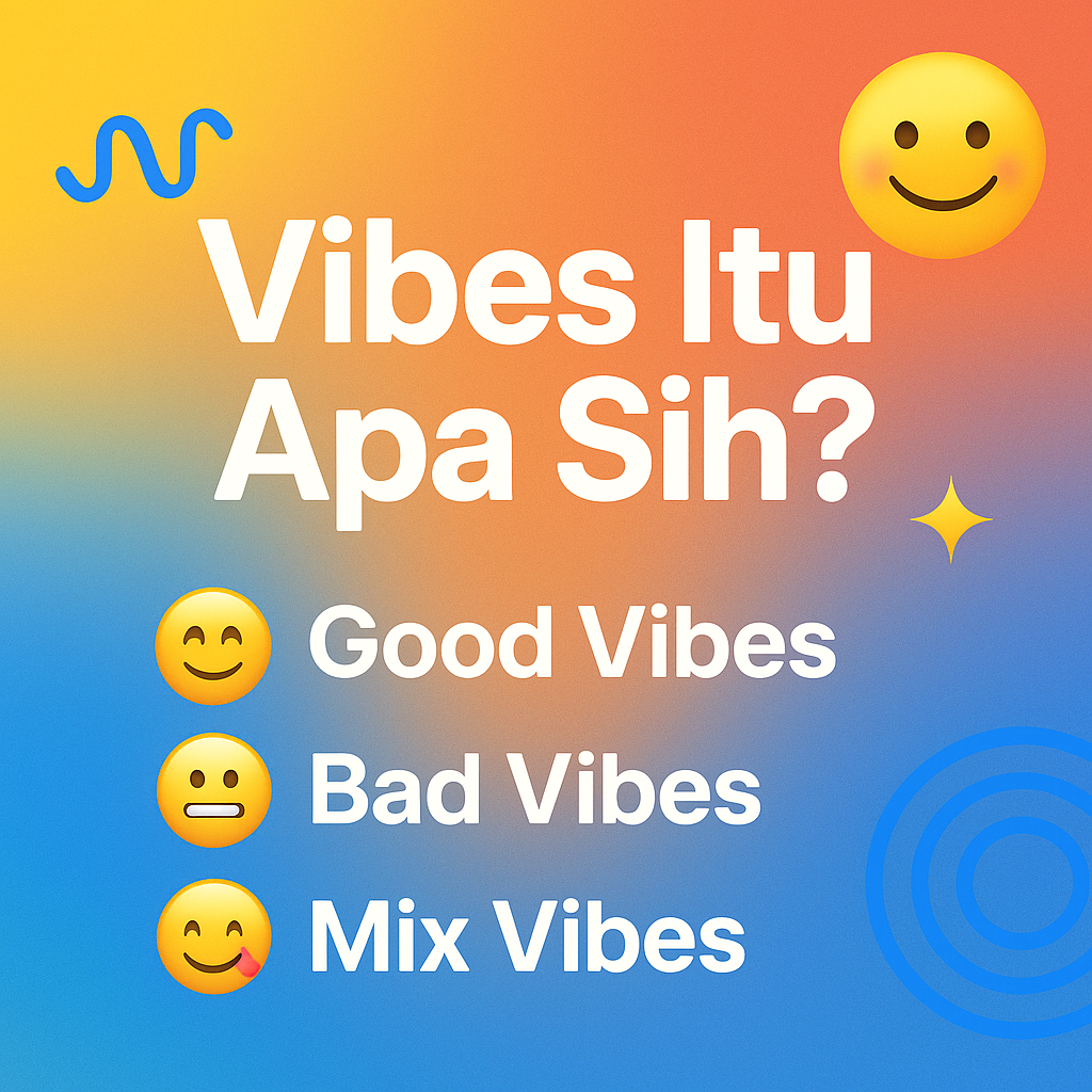 vibes itu apa sih? Suasana, energi, dan mood yang bisa nular